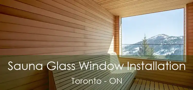 Sauna Glass Window Installation Toronto - ON